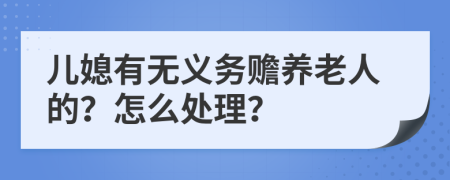 儿媳有无义务赡养老人的？怎么处理？