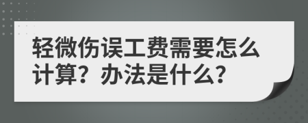 轻微伤误工费需要怎么计算？办法是什么？