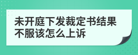 未开庭下发裁定书结果不服该怎么上诉