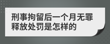 刑事拘留后一个月无罪释放处罚是怎样的