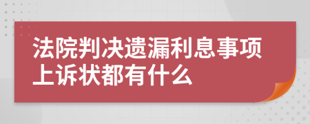 法院判决遗漏利息事项上诉状都有什么