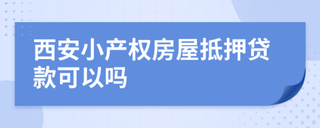 西安小产权房屋抵押贷款可以吗