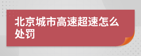 北京城市高速超速怎么处罚