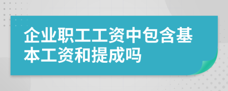 企业职工工资中包含基本工资和提成吗