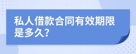 私人借款合同有效期限是多久？