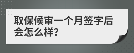 取保候审一个月签字后会怎么样？