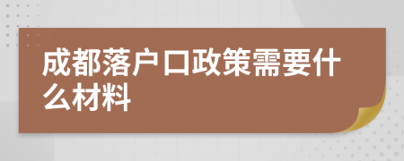 成都落户口政策需要什么材料