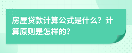 房屋贷款计算公式是什么？计算原则是怎样的？