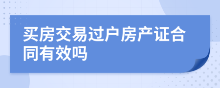 买房交易过户房产证合同有效吗