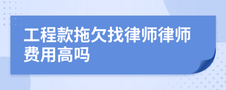 工程款拖欠找律师律师费用高吗