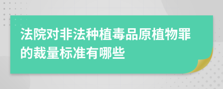 法院对非法种植毒品原植物罪的裁量标准有哪些