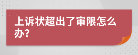 上诉状超出了审限怎么办？