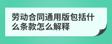 劳动合同通用版包括什么条款怎么解释