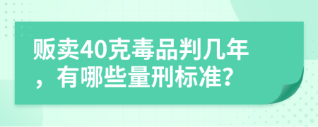 贩卖40克毒品判几年，有哪些量刑标准？