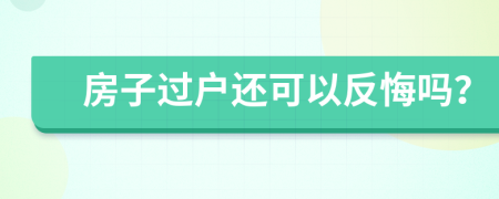 房子过户还可以反悔吗？