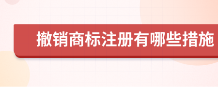 撤销商标注册有哪些措施