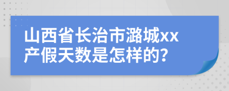 山西省长治市潞城xx产假天数是怎样的？