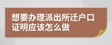 想要办理派出所迁户口证明应该怎么做