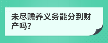 未尽赡养义务能分到财产吗？