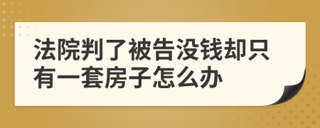 法院判了被告没钱却只有一套房子怎么办