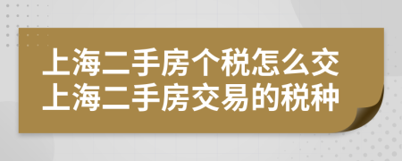 上海二手房个税怎么交上海二手房交易的税种