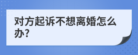 对方起诉不想离婚怎么办?