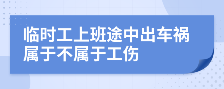 临时工上班途中出车祸属于不属于工伤