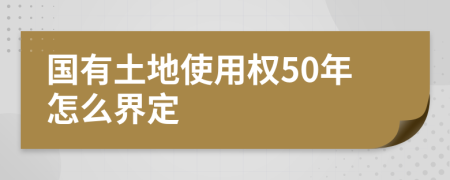 国有土地使用权50年怎么界定