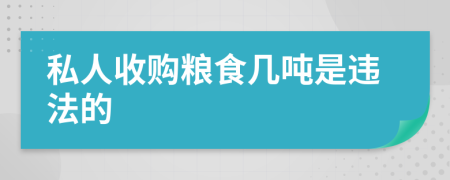 私人收购粮食几吨是违法的