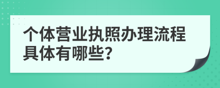 个体营业执照办理流程具体有哪些？