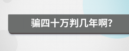 骗四十万判几年啊？