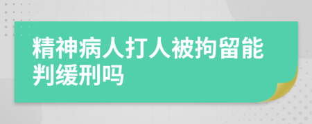 精神病人打人被拘留能判缓刑吗