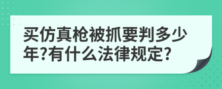 买仿真枪被抓要判多少年?有什么法律规定?