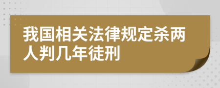我国相关法律规定杀两人判几年徒刑