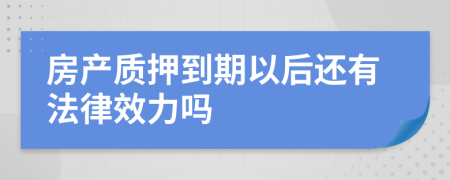 房产质押到期以后还有法律效力吗