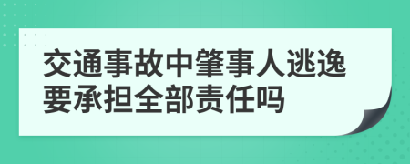 交通事故中肇事人逃逸要承担全部责任吗