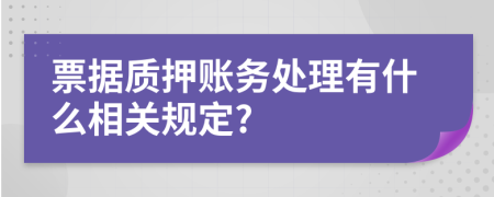 票据质押账务处理有什么相关规定?
