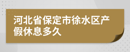 河北省保定市徐水区产假休息多久