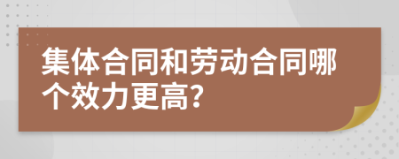 集体合同和劳动合同哪个效力更高？