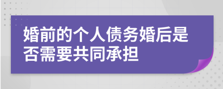 婚前的个人债务婚后是否需要共同承担