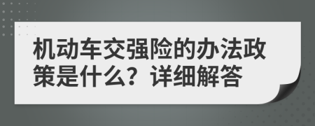 机动车交强险的办法政策是什么？详细解答