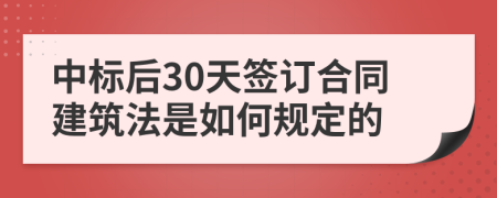 中标后30天签订合同建筑法是如何规定的