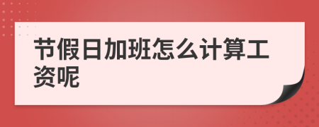 节假日加班怎么计算工资呢