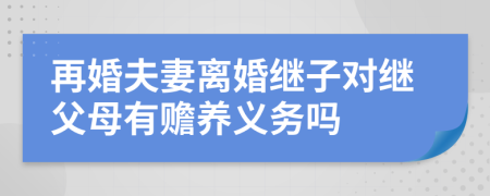 再婚夫妻离婚继子对继父母有赡养义务吗