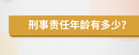 刑事责任年龄有多少？