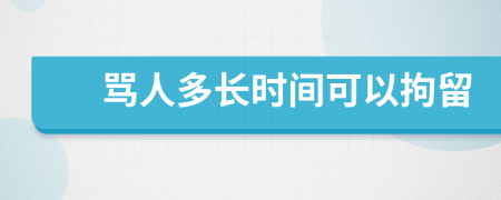 骂人多长时间可以拘留