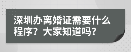 深圳办离婚证需要什么程序？大家知道吗？