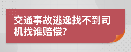 交通事故逃逸找不到司机找谁赔偿？