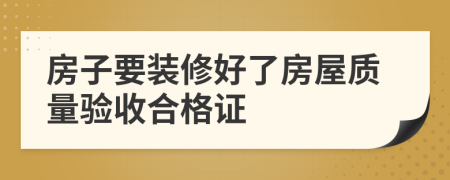 房子要装修好了房屋质量验收合格证