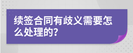 续签合同有歧义需要怎么处理的？